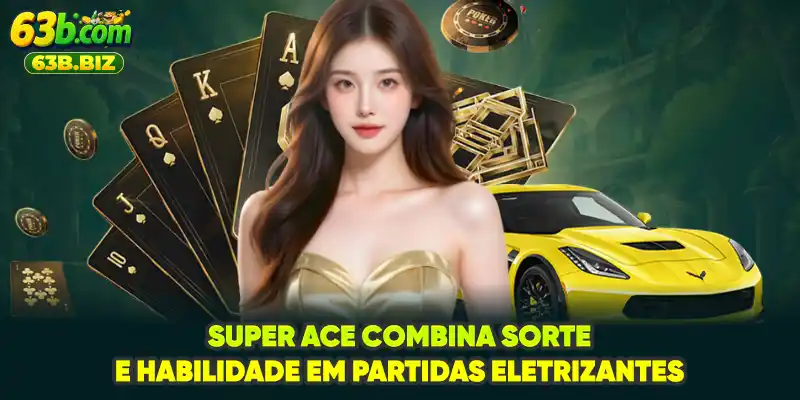 Super Ace combina sorte e habilidade em partidas eletrizantes