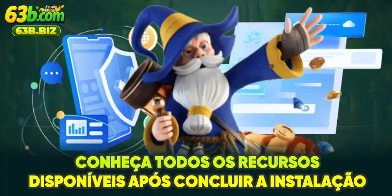 Conheça todos os recursos disponíveis após concluir a instalação