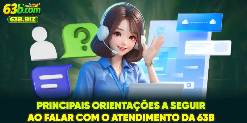 Principais orientações a seguir ao falar com o atendimento da 63B